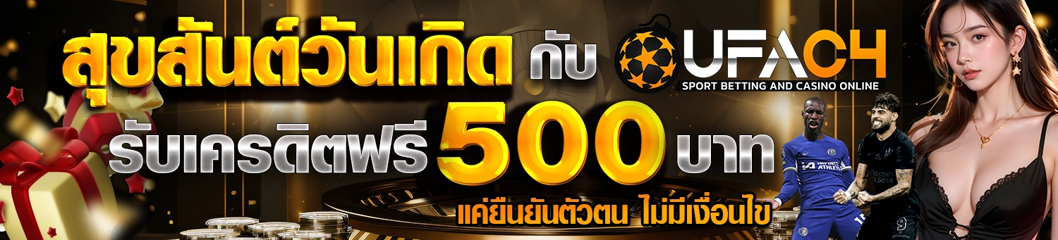 สุขสันต์วันเกิดกับ UFAC4 รับเครดิตฟรี 500 บาท แค่ยืนยันตัวตน ไม่มีเงื่อนไข